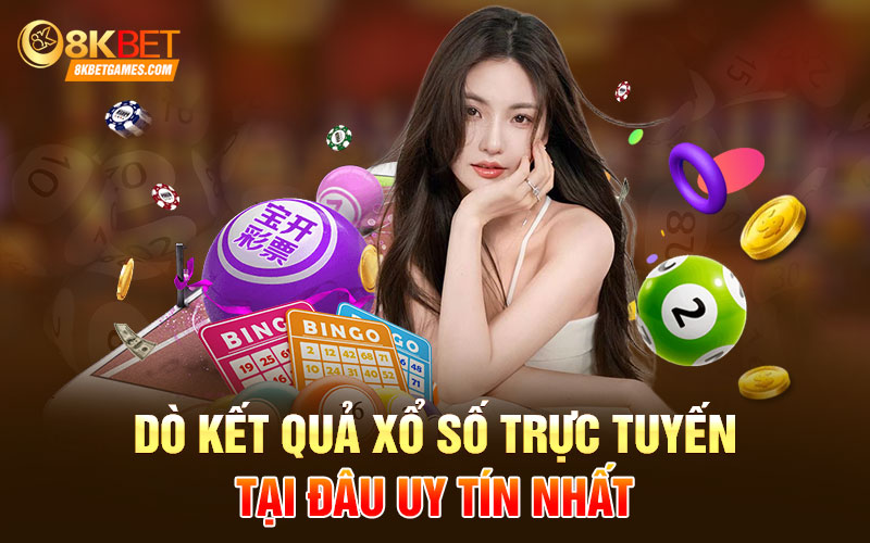Xổ Số Trực Tuyến 8Kbet Đẳng Cấp Hàng Đầu Thị Trường Dò kết quả xổ số trực tuyến tại đâu uy tín nhất