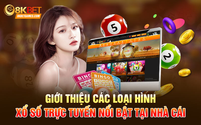 Xổ Số Trực Tuyến 8Kbet Đẳng Cấp Hàng Đầu Thị Trường Giới thiệu các loại hình xổ số trực tuyến nổi bật tại nhà cái