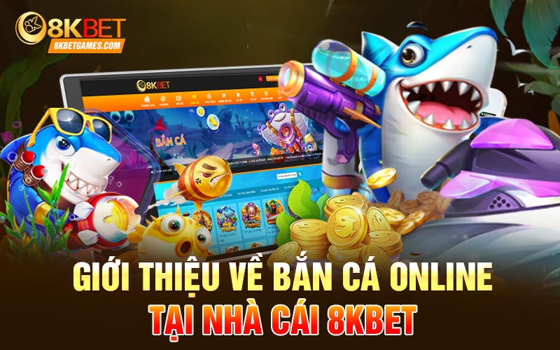 Giới thiệu về bắn cá online tại nhà cái 8Kbet