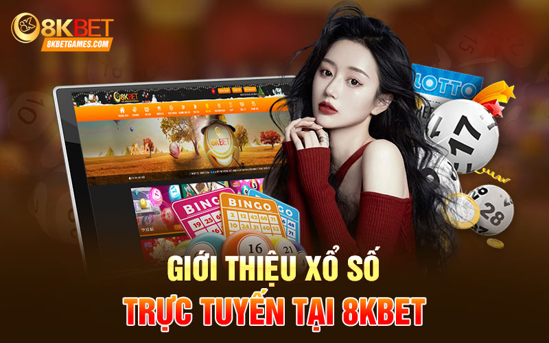 Xổ Số Trực Tuyến 8Kbet Đẳng Cấp Hàng Đầu Thị Trường Giới thiệu xổ số trực tuyến tại 8Kbet
