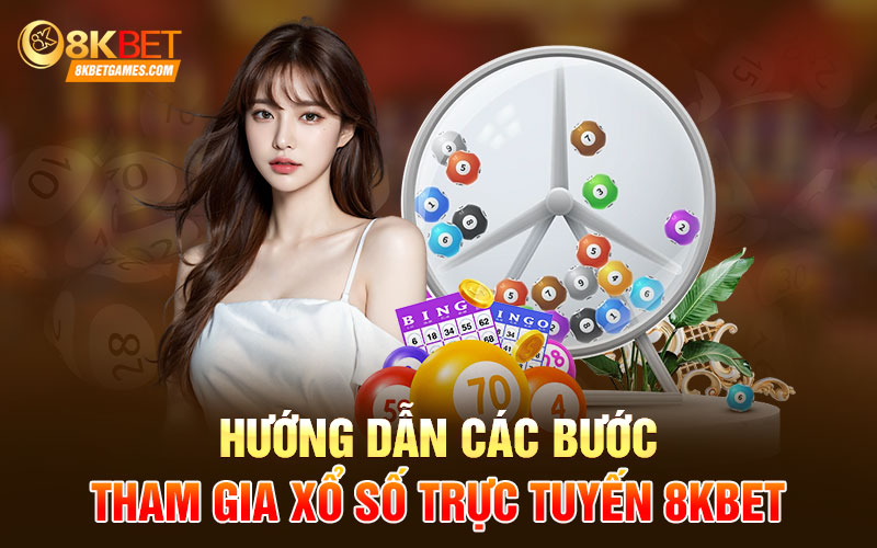 Xổ Số Trực Tuyến 8Kbet Đẳng Cấp Hàng Đầu Thị Trường Hướng dẫn các bước tham gia xổ số trực tuyến 8kbet