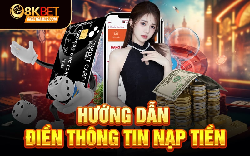 Hướng dẫn chi tiết cách nạp tiền 8KBET✔️ Hướng dẫn điền thông tin nạp tiền