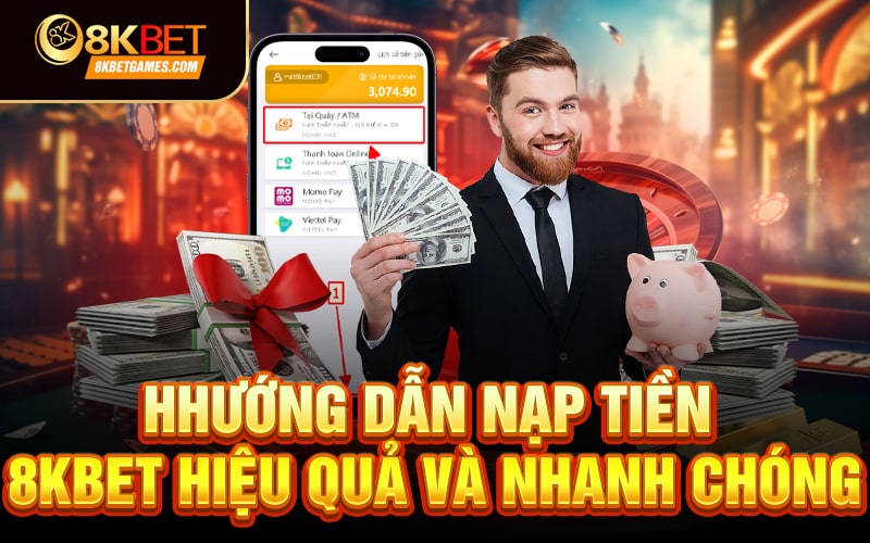Hướng dẫn chi tiết cách nạp tiền 8KBET✔️ Hướng dẫn nạp tiền 8KBET hiệu quả và nhanh chóng