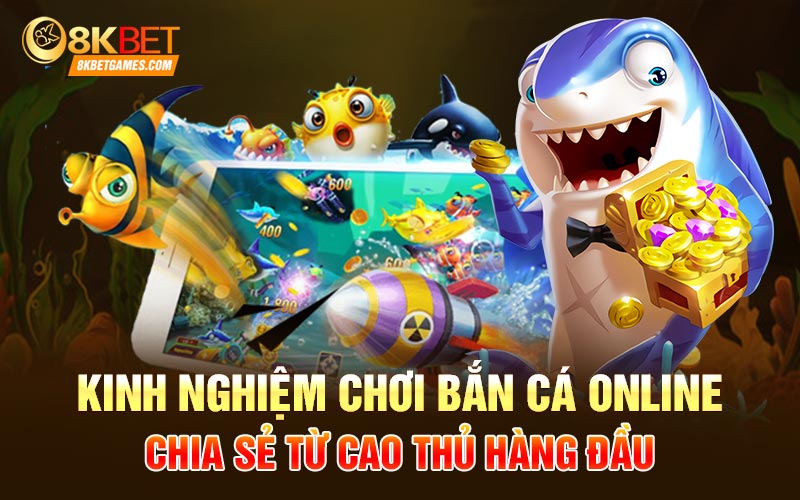 Bắn Cá Online Tại 8kbet Khám Phá Đại Dương Kinh nghiệm chơi bắn cá online chia sẻ từ cao thủ hàng đầu