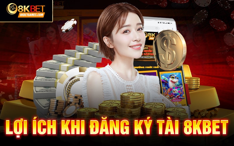 Hướng dẫn cách đăng ký 8KBET✔️ Lợi ích khi đăng ký tài 8KBET