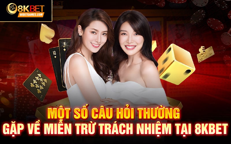 Miễn trừ trách nhiệm 8KBET Một số câu hỏi thường gặp về miễn trừ trách nhiệm tại 8KBET