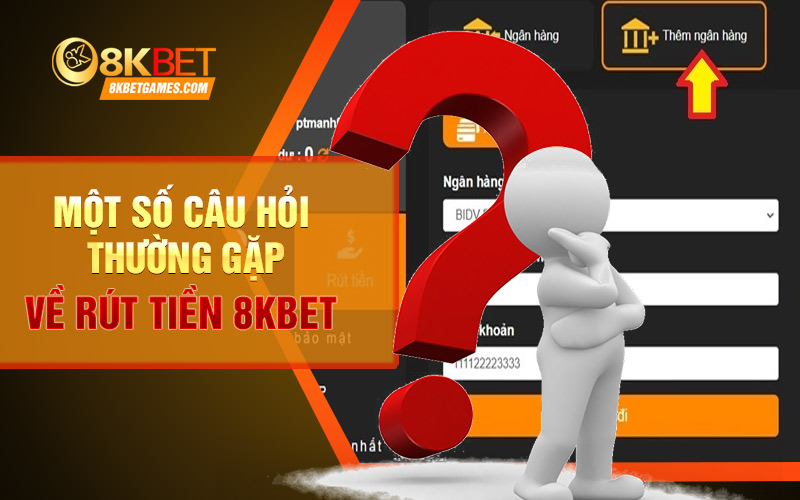 Hướng dẫn cách rút tiền 8KBET nhanh chóng✔️ Một số câu hỏi thường gặp về rút tiền 8KBET