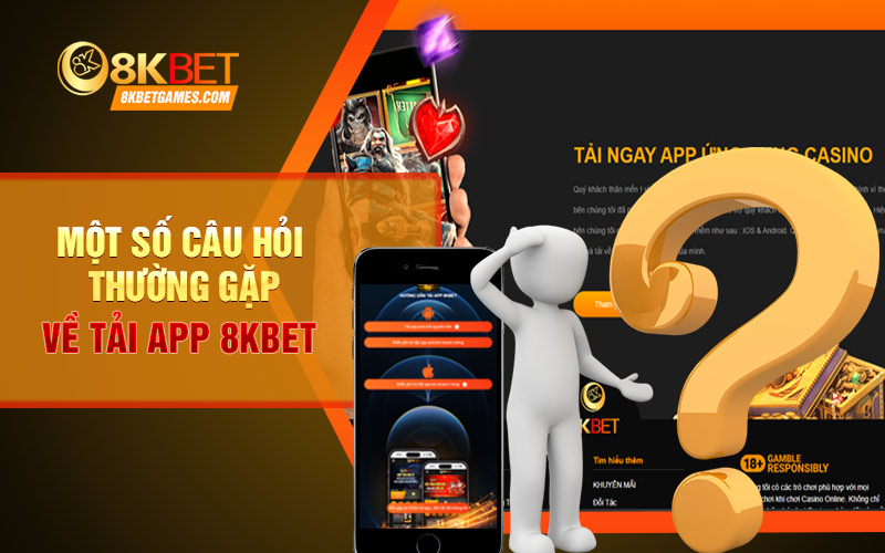 Hướng dẫn tải app 8KBET chi tiết cho người mới✔️ Một số câu hỏi thường gặp về tải app 8KBET
