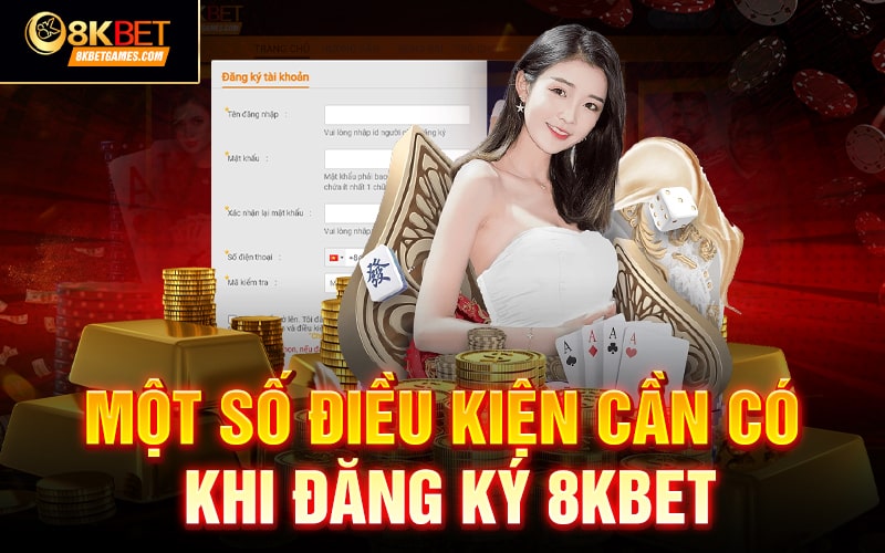 Hướng dẫn cách đăng ký 8KBET✔️ Một số điều kiện cần có khi đăng ký 8KBET