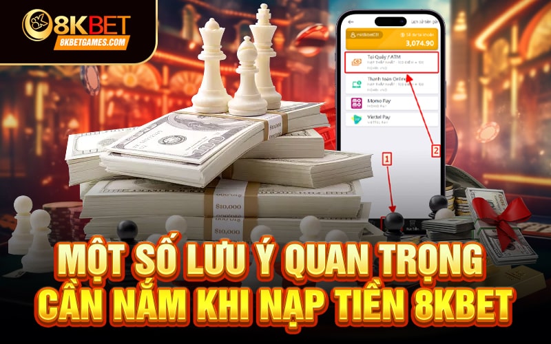 Hướng dẫn chi tiết cách nạp tiền 8KBET✔️ Một số lưu ý quan trọng cần nắm khi nạp tiền 8KBET