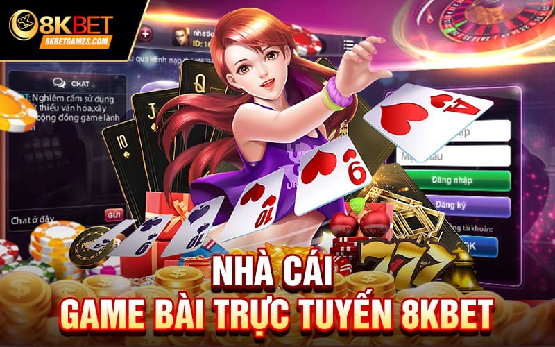 Game Bài Đổi Thưởng Mới Nhất 2024 Và Cách Chơi Nhà cái game bài trực tuyến 8kbet