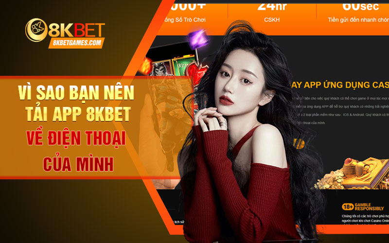 Hướng dẫn tải app 8KBET chi tiết cho người mới✔️ Vì sao bạn nên tải app 8KBET về điện thoại của mình