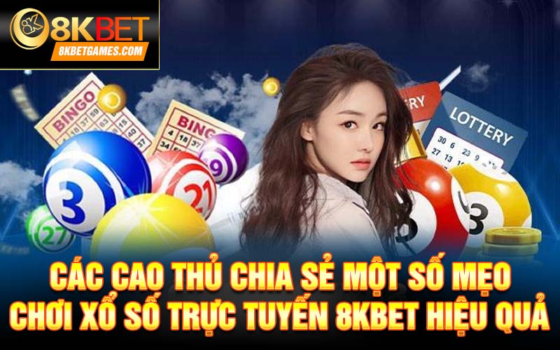 Xổ Số Trực Tuyến 8KBET – Tham Gia Làm Giàu Nhanh Chóng Các cao thủ chia sẻ một số mẹo chơi xổ số trực tuyến 8kbet hiệu quả