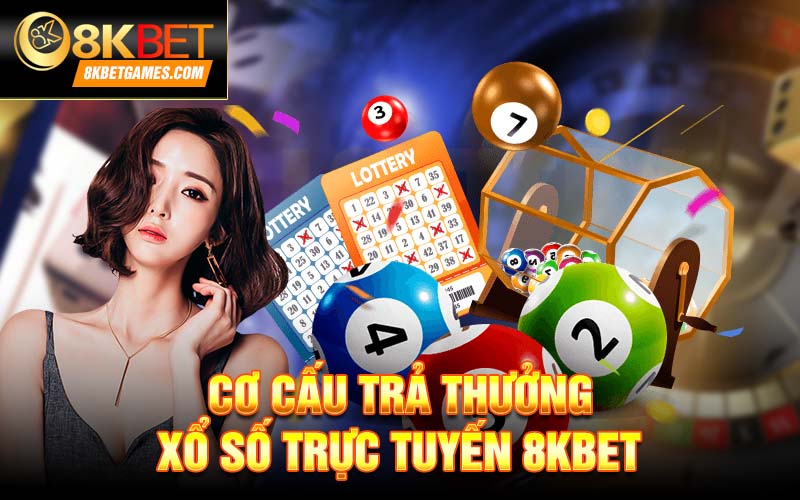 Xổ Số Trực Tuyến 8KBET – Tham Gia Làm Giàu Nhanh Chóng Cơ cấu trả thưởng xổ số trực tuyến 8kbet
