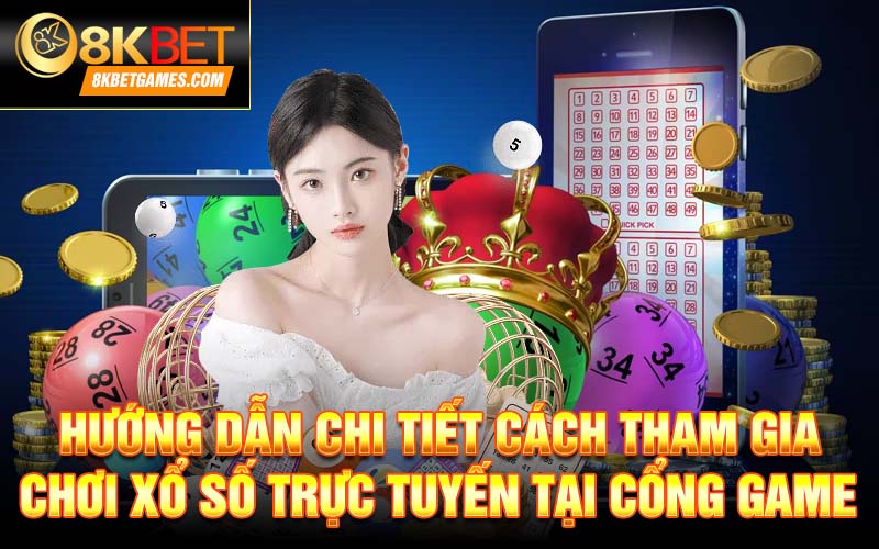 Xổ Số Trực Tuyến 8KBET – Tham Gia Làm Giàu Nhanh Chóng Hướng dẫn chi tiết cách tham gia chơi xổ số trực tuyến tại cổng game