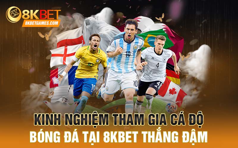 Cá độ bóng đá tại 8KBET - Cơ hội làm giàu của cược thủ Kinh nghiệm tham gia cá độ bóng đá tại 8KBET thắng đậm