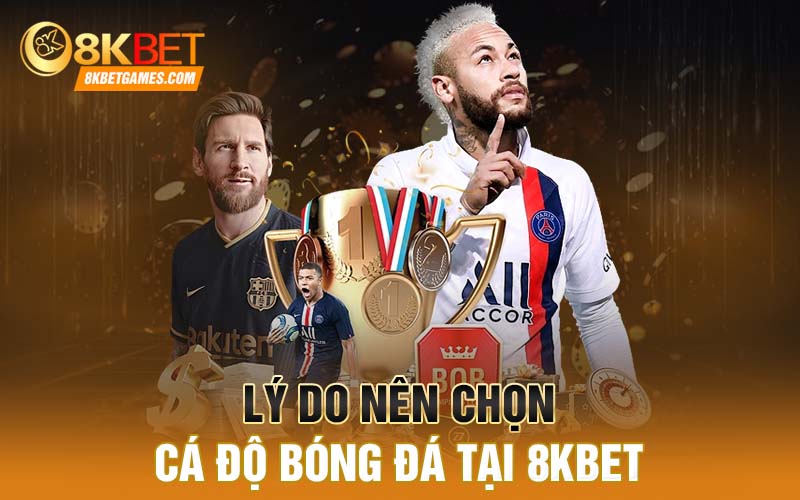Cá độ bóng đá tại 8KBET - Cơ hội làm giàu của cược thủ Lý do nên chọn cá độ bóng đá tại nhà cái 8KBET