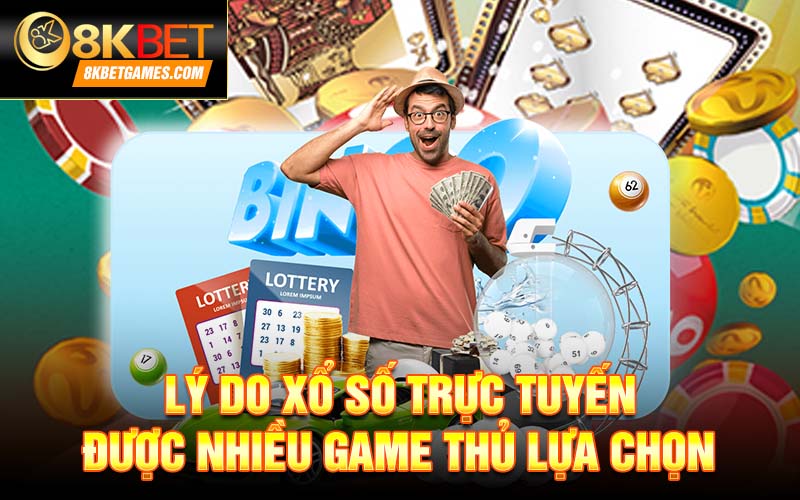 Xổ Số Trực Tuyến 8KBET – Tham Gia Làm Giàu Nhanh Chóng Lý do xổ số trực tuyến được nhiều game thủ lựa chọn