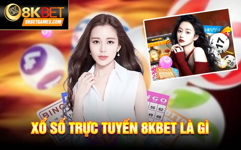 Xổ Số Trực Tuyến 8KBET – Tham Gia Làm Giàu Nhanh Chóng Xổ số trực tuyến 8kbet là gì