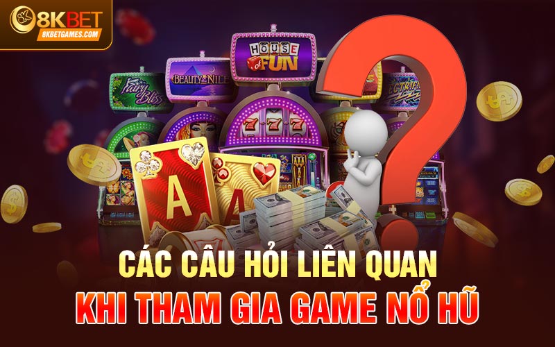 Game Nổ Hũ Tặng Tiền Cho Khách Khởi Nghiệp Tại 8KBET Các câu hỏi liên quan khi tham gia game nổ hũ