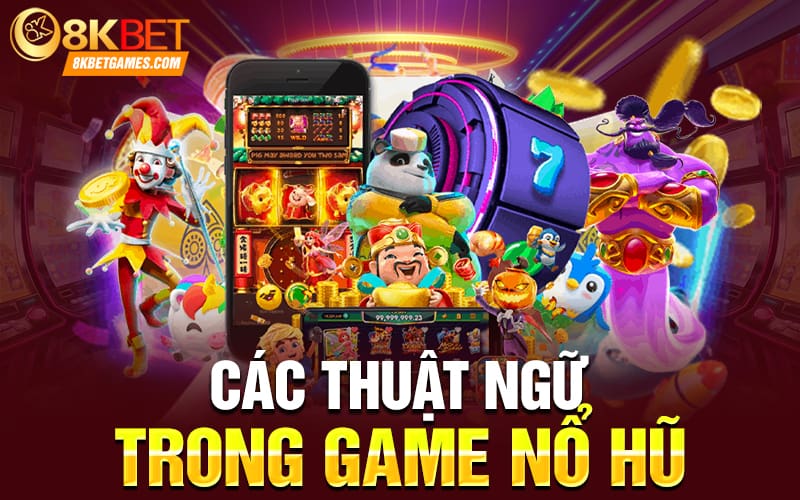 Game Nổ Hũ Rút Tiền Mặt 3D Mới Nhất Năm 2024 Các thuật ngữ trong game nổ hũ