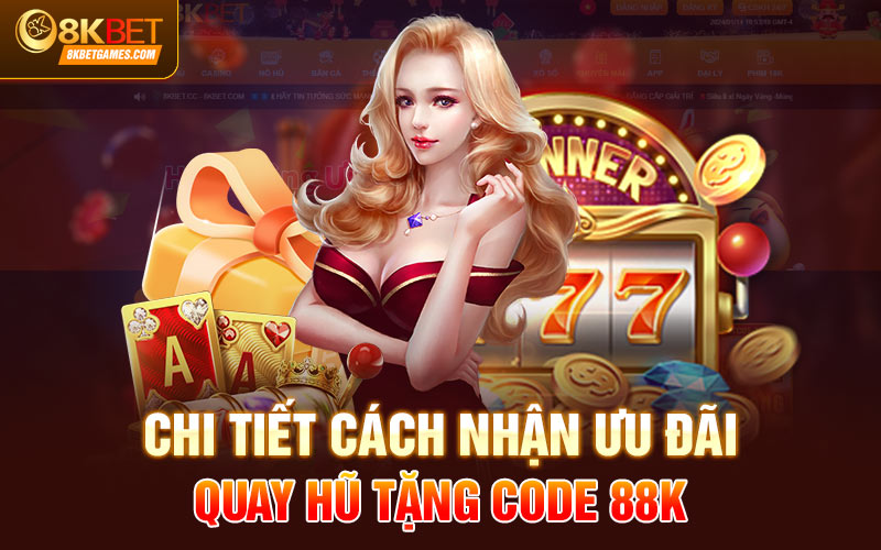Quay Hũ Tặng Code 88k Khi Đăng Ký Tại 8KBET Chi tiết cách nhận ưu đãi quay hũ tặng code 88k