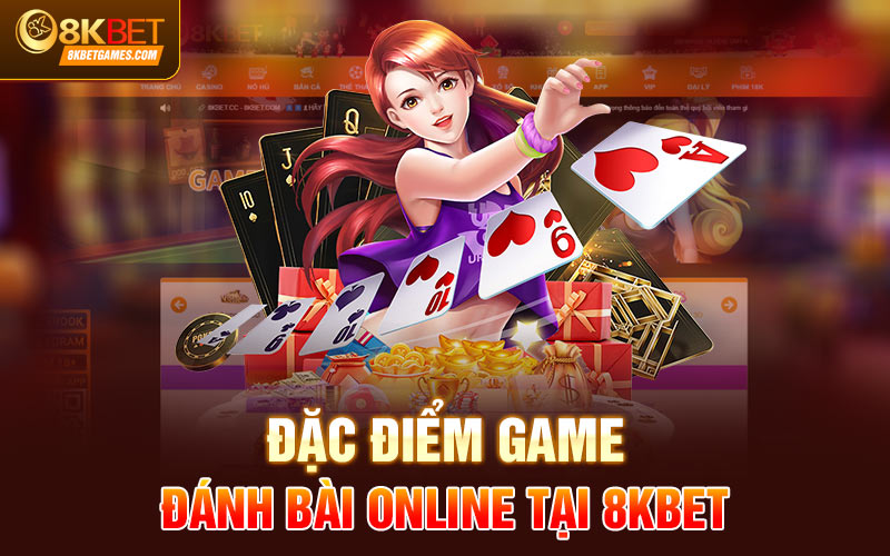 Game Đánh Bài Online Đổi Tiền Mặt Hấp Dẫn Năm 2024 Đặc điểm game đánh bài online tại 8KBET