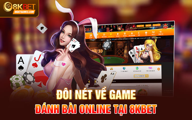 Chơi Game Đánh Bài Online Miễn Phí Code 100k Đôi nét về game đánh bài online tại 8KBET