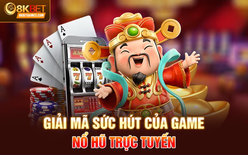 Nổ Hũ Trực Tuyến Đổi Tiền Mặt Trang Nhà Cái 8KBET Giải mã sức hút của game nổ hũ trực tuyến