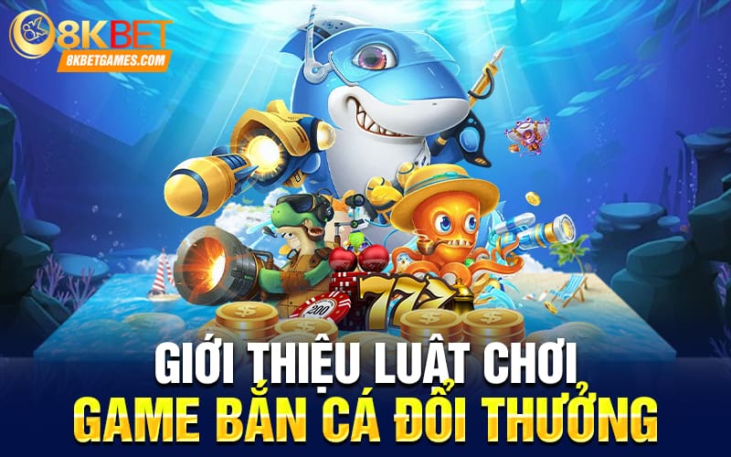 Bắn Cá Đổi Thưởng - Thẻ Cào Rút Tiền Qua Ngân Hàng Giới thiệu luật chơi game bắn cá đổi thưởng
