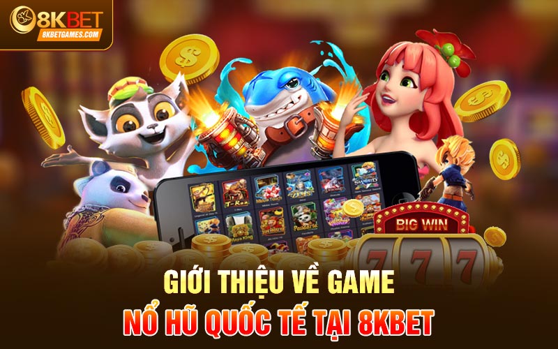 Game nổ hũ quốc tế đã có mặt - cùng khám phá ngay Giới thiệu về game nổ hũ quốc tế