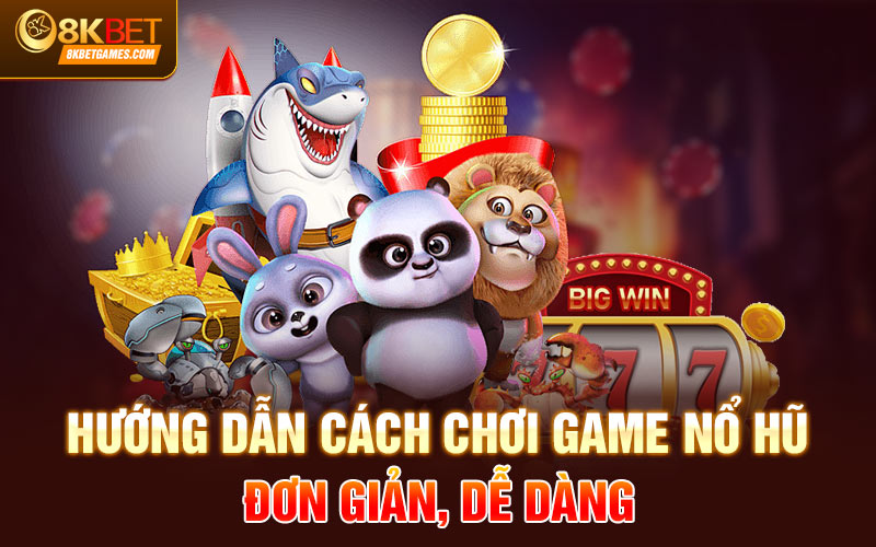 Top Quay Hũ Đổi Thưởng Được Nhiều Người Tham Gia Hướng dẫn cách chơi game nổ hũ đơn giản, dễ dàng