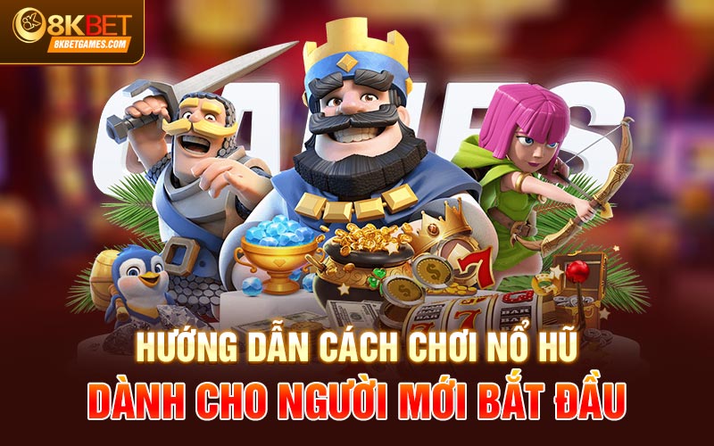Nổ Hũ Trực Tuyến Đổi Tiền Mặt Trang Nhà Cái 8KBET Hướng dẫn cách chơi nổ hũ dành cho người mới bắt đầu