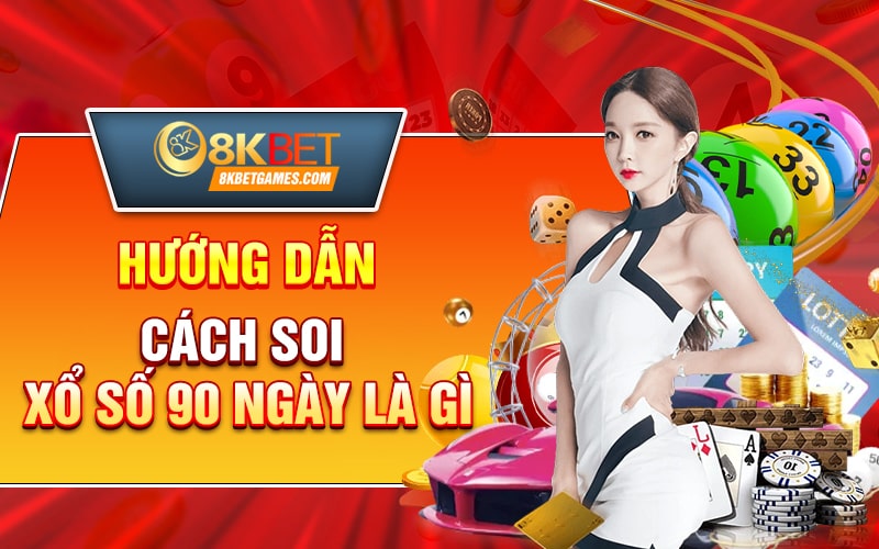 Xổ Số 90 Ngày? Cùng Nhà Cái 8KBET Phân Tích Hướng dẫn cách soi xổ số 90 ngày