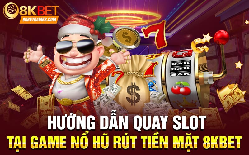 Game Nổ Hũ Rút Tiền Mặt 3D Mới Nhất Năm 2024 Hướng dẫn quay slot tại game nổ hũ rút tiền mặt 8kbet