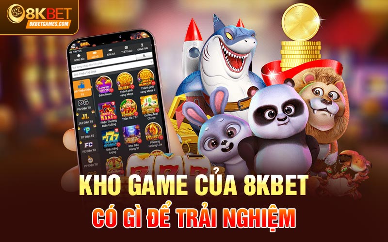 Cổng Game Nổ Hũ Đổi Thưởng Xanh Chín 8KBET Kho game của 8KBET có gì để trải nghiệm