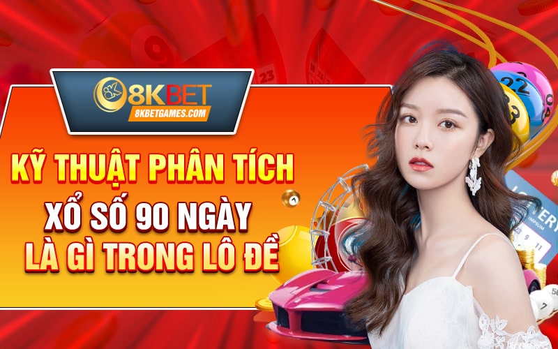 Xổ Số 90 Ngày? Cùng Nhà Cái 8KBET Phân Tích Kỹ thuật phân tích xổ số 90 ngày trong lô đề