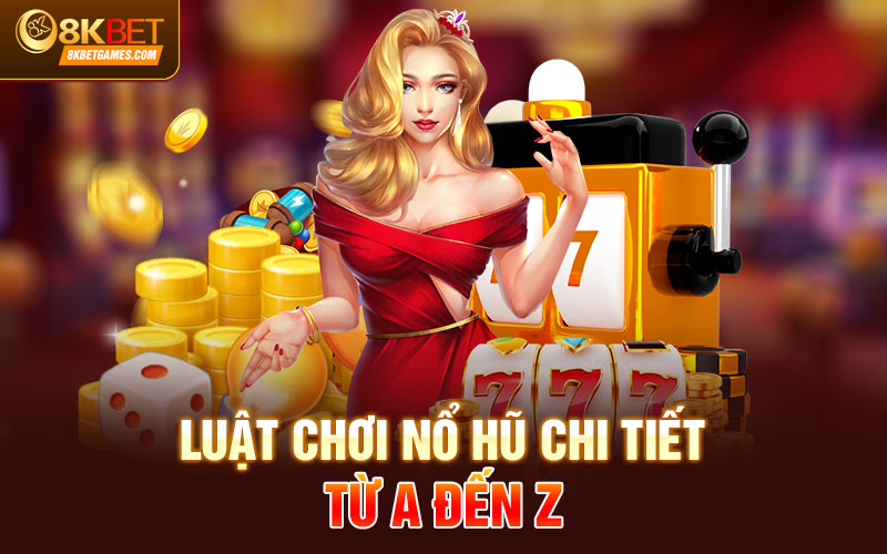Nổ Hũ Trực Tuyến Đổi Tiền Mặt Trang Nhà Cái 8KBET Luật chơi nổ hũ chi tiết từ A đến Z