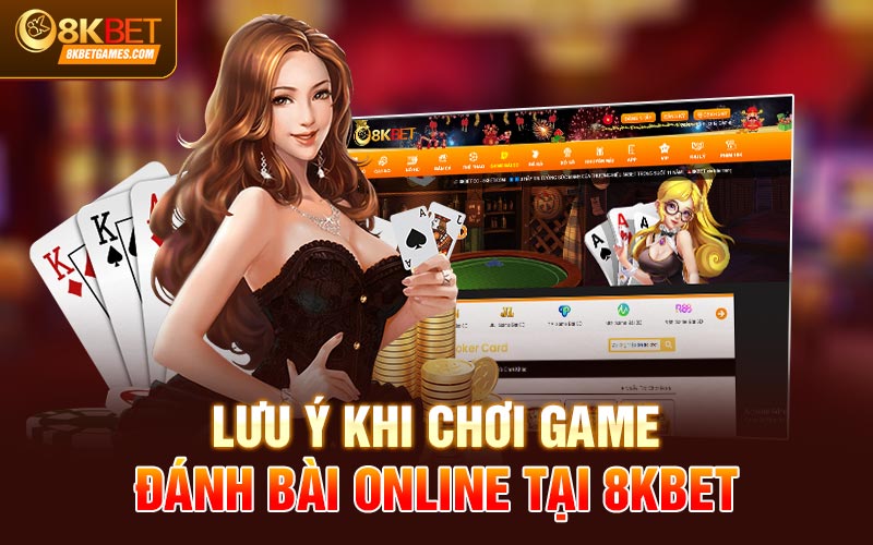 Chơi Game Đánh Bài Online Miễn Phí Code 100k Lưu ý khi chơi game đánh bài online tại 8KBET