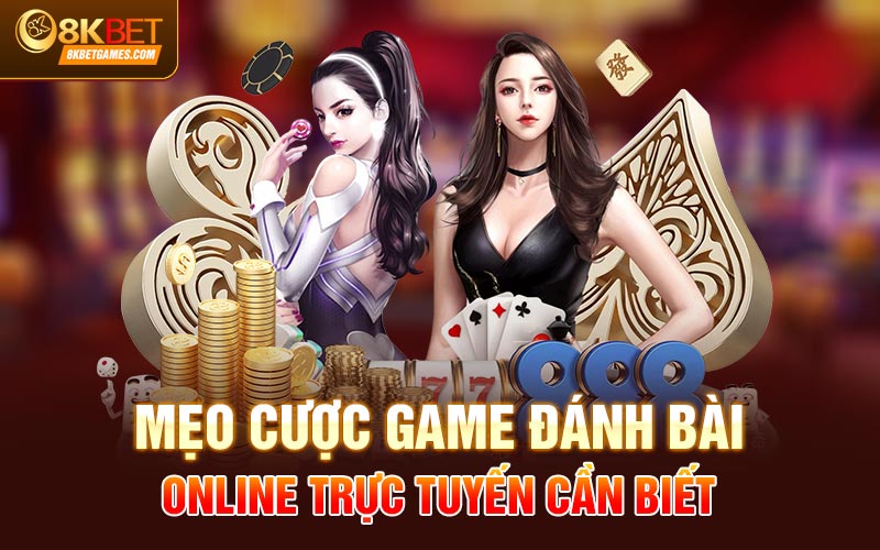 Hướng Dẫn Chơi Game Đánh Bài Online Trực Tuyến 8KBET Mẹo cược game đánh bài online trực tuyến cần biết