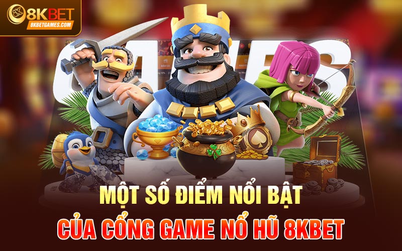 Cổng Game Nổ Hũ Đổi Thưởng Xanh Chín 8KBET Một số điểm nổi bật của cổng game nổ hũ 8KBET