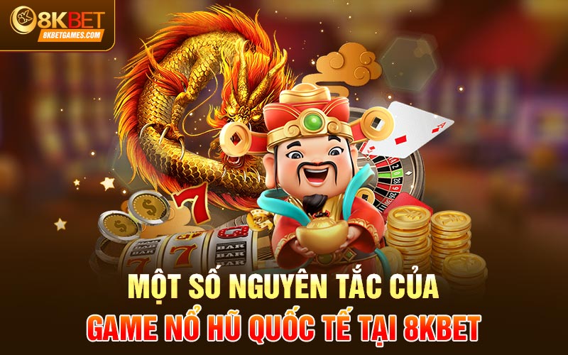 Game nổ hũ quốc tế đã có mặt - cùng khám phá ngay Một số nguyên tắc của game nổ hũ quốc tế tại 8KBET
