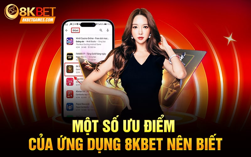 Cách Tải App Game Bắn Cá 8KBET Về Điện Thoại Một số ưu điểm của ứng dụng 8KBET nên biết