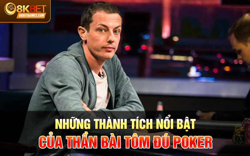 Tôm Đú Poker Là Ai? Trận Siêu Kinh Điển Của Tôm Đú Những thành tích nổi bật của thần bài Tôm đú poker