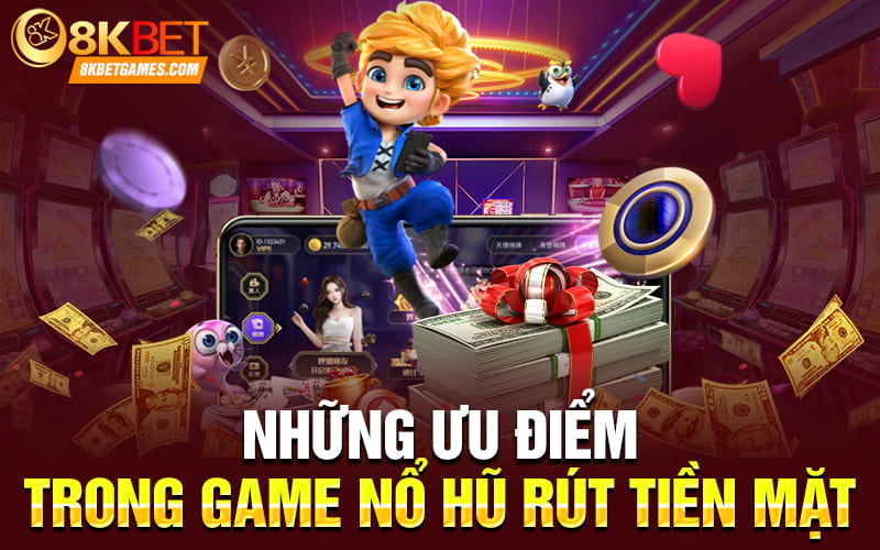 Game Nổ Hũ Rút Tiền Mặt 3D Mới Nhất Năm 2024 Những ưu điểm trong game nổ hũ rút tiền mặt