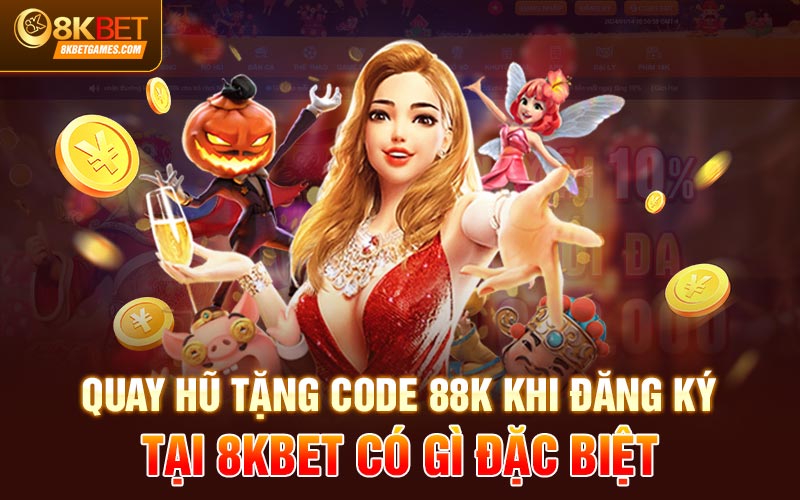 Quay Hũ Tặng Code 88k Khi Đăng Ký Tại 8KBET Quay hũ tặng code 88k khi đăng ký tại 8KBET có gì đặc biệt