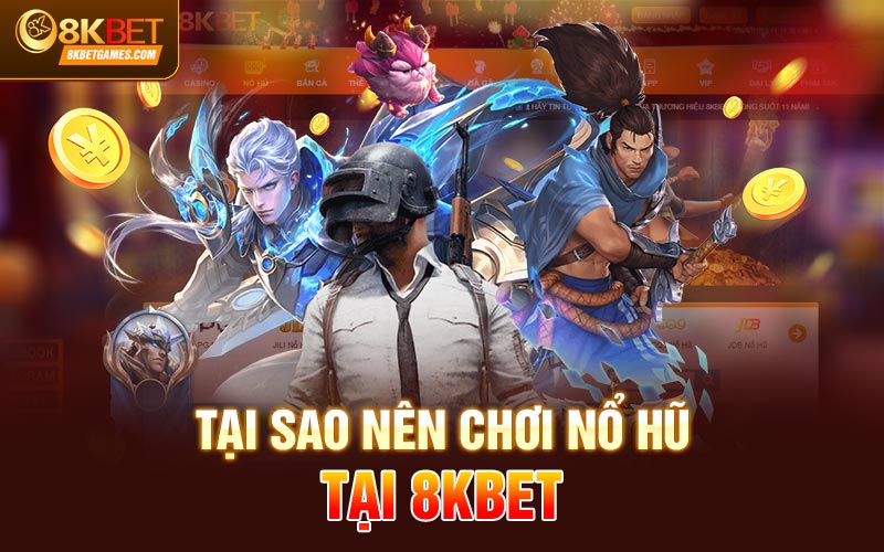 Nổ Hũ Trực Tuyến Đổi Tiền Mặt Trang Nhà Cái 8KBET Tại sao nên chơi nổ hũ tại 8KBET
