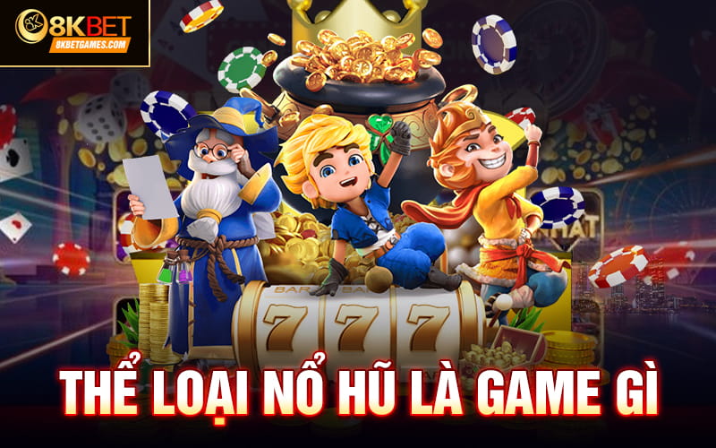 Các Tựa Game Nổ Hũ Uy Tín Mới Nhất 2024 Tại 8KBET Thể loại nổ hũ là game gì