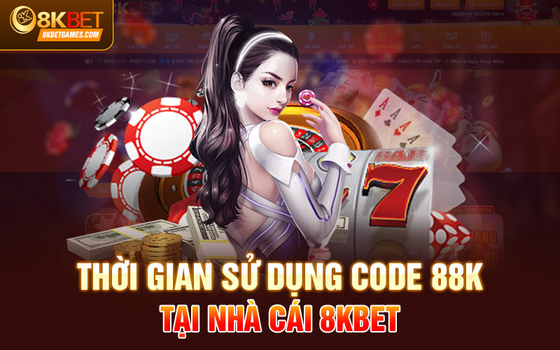 Quay Hũ Tặng Code 88k Khi Đăng Ký Tại 8KBET Thời gian sử dụng code 88k tại nhà cái 8KBET