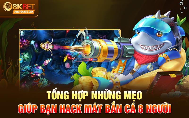 Mẹo Hack Máy Bắn Cá 8 Người Siêu Đơn Giản Tổng hợp những mẹo giúp bạn hack máy bắn cá 8 người